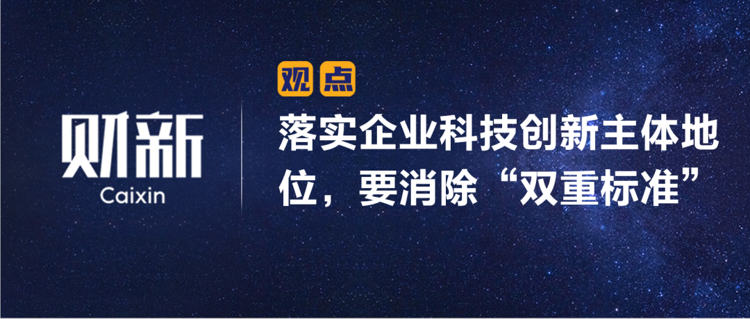 财新 | 落实企业科技创新主体地位，要消除“双重标准”